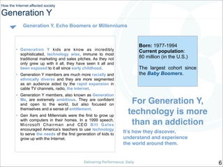 How the Internet affected society 

Generation Y
Generation Y, Echo Boomers or Millenniums

!
• Generation Y kids are know...