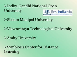 Indira Gandhi National Open
University
Sikkim Manipal University
Visvesvaraya Technological University
Amity University
Symbiosis Center for Distance
Learning
 