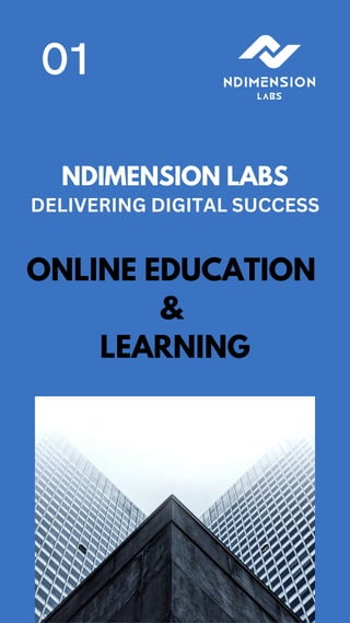 NDIMENSION LABS
01
DELIVERING DIGITAL SUCCESS
ONLINE EDUCATION
&
LEARNING
 
