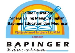 Online Education:
   Sinergi Saling Menguntungkan
  Bapinger Education dan Medresa




24-Sep-10   Online Education Bapinger & Medresa   1
 