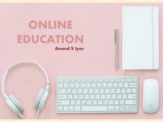 ONLINE
EDUCATION
Anand S Iyer
 