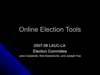 Online Election ToolsOnline Election Tools
2007-08 LAUC-LA2007-08 LAUC-LA
Election CommitteeElection Committee
Jane Carpenter, Kris Kasianovitz, and Joseph YueJane Carpenter, Kris Kasianovitz, and Joseph Yue
 