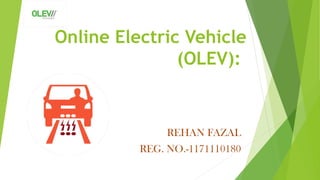 Online Electric Vehicle
(OLEV):
REHAN FAZAL
REG. NO.-1171110180
 