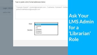Ask Your
LMS Admin
for a
‘Librarian’
Role
 