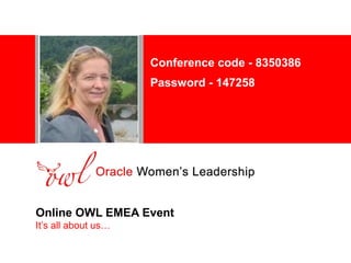 <Insert Picture Here>
Online OWL EMEA Event
It’s all about us…
Conference code - 8350386
Password - 147258
 