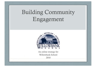 Building Community
    Engagement




     An online strategy for
      Willowbank School
             2010
 