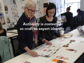 Authority is contested
so craft an expert identity
 
