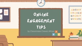 Online
Engagement
Tips
by Chevonnese Chevers Whyte
 