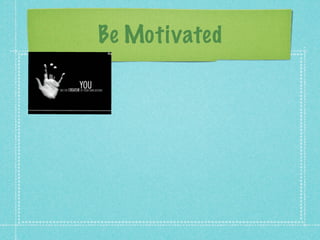 Be Motivated
 