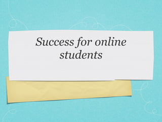 Success for online
    students
 