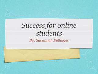 Success for online
    students
  By: Savannah Dellinger
 