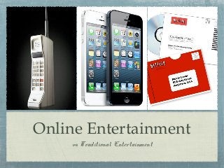 Online Entertainment
vs. Traditional Entertainment
 
