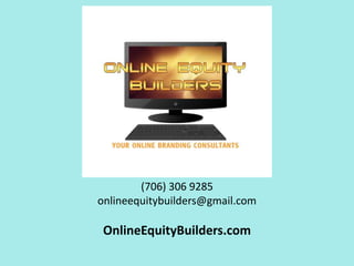 (706) 306 9285
onlineequitybuilders@gmail.com
OnlineEquityBuilders.com
 