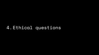 4.Ethical questions
 