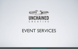 www.unchainedcreative.com EVENT SERVICES 