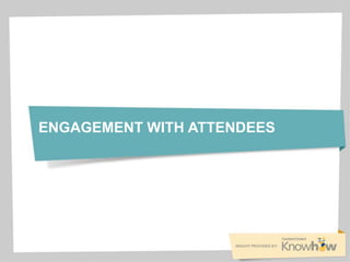 ENGAGEMENT WITH ATTENDEES
 