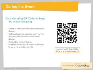 During the Event


 Consider using QR Codes to keep
   the interaction going

     Direct to website information via mobi...