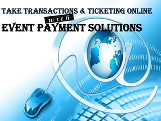 tAKE TRANSACTIONS & TICKETING oNLINE

EVENT PAYMENT SOLUTIONS
 
