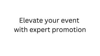 Elevate your event
with expert promotion
 
