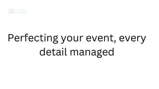 Perfecting your event, every
detail managed
 