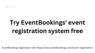 Try EventBookings' event
registration system free
EventBookings registration link: https://www.eventbookings.com/event-registration/
 