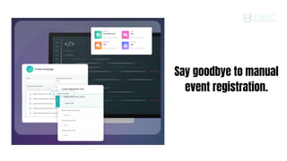 Say goodbye to manual
event registration.
 