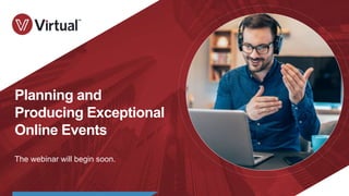 Planning and
Producing Exceptional
Online Events
The webinar will begin soon.
 