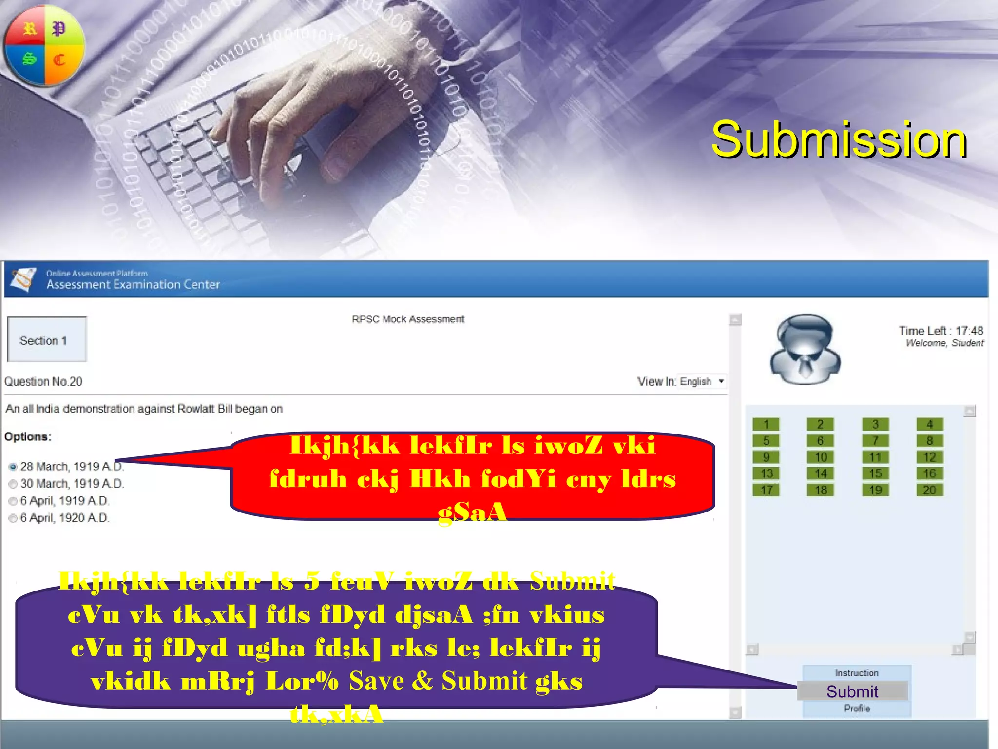 Submission




                 Ikjh{kk lekfIr ls iwoZ vki
               fdruh ckj Hkh fodYi cny ldrs
                           gSaA

Ikjh{kk lekfIr ls 5 feuV iwoZ dk Submit
 cVu vk tk,xk] ftls fDyd djsaA ;fn vkius
 cVu ij fDyd ugha fd;k] rks le; lekfIr ij
  vkidk mRrj Lor% Save & Submit gks               Submit
                 tk,xkA
 