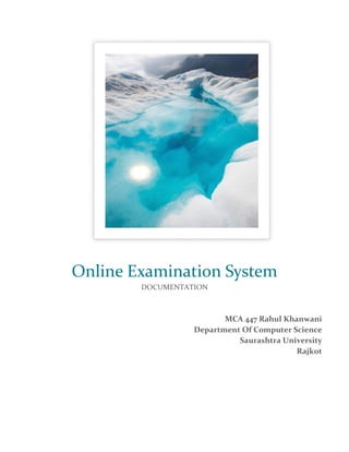 Online Examination System
DOCUMENTATION

MCA 447 Rahul Khanwani
Department Of Computer Science
Saurashtra University
Rajkot

 