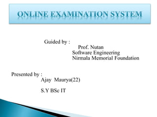Guided by :
Prof. Nutan
Software Engineering
Nirmala Memorial Foundation
Presented by :
Ajay Maurya(22)
S.Y BSc IT
 
