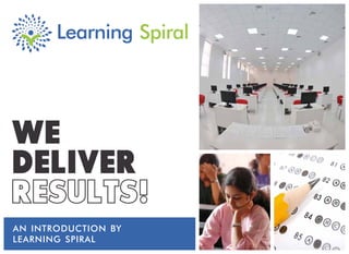 AN INTRODUCTION BY
LEARNING SPIRAL
WE
DELIVER
RESULTS!
 