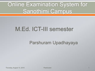 M.Ed. ICT-III semester
Parshuram Upadhayaya
Thursday, August 13, 2015 Parshuram 1
 