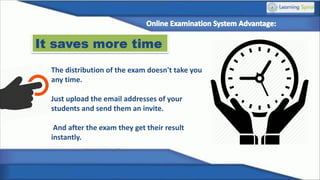 It saves more time
The distribution of the exam doesn't take you
any time.
Just upload the email addresses of your
students and send them an invite.
And after the exam they get their result
instantly.