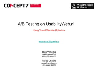 Using Visual Website Optimizer A/B Testing on UsabilityWeb.nl Rick Venema [email_address] +31(0)50-3600233 Paras Chopra [email_address] +91-98682-21372 www.usabilityweb.nl 