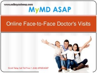 Online Face-to-Face Doctor's Visits
Enroll Today Call Toll Free: 1-(844)-MYMDASAP
 