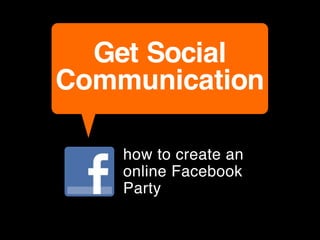 Get Social
Communication

    how to create an
    online Facebook
    Party
 