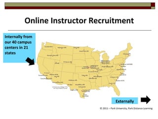 Online Instructor Recruitment Internally from our 40 campus centers in 21 states © 2011 – Park University, Park Distance Learning Externally 