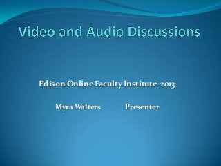 Edison Online Faculty Institute 2013

    Myra Walters      Presenter
 