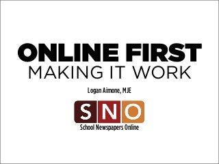 ONLINE FIRST
MAKING IT WORK
Logan Aimone, MJE

School Newspapers Online

 