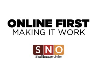 ONLINE FIRST
MAKING IT WORK
!
!
!
!
School Newspapers Online
 