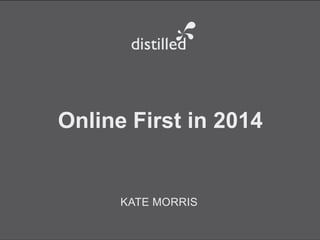 Online First in 2014

KATE MORRIS
@katemorris

 
