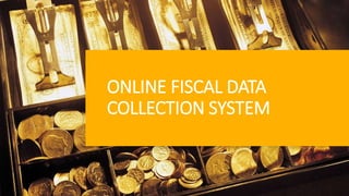 ONLINE FISCAL DATA
COLLECTION SYSTEM
 