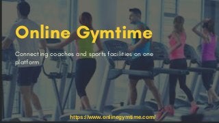 Connecting coaches and sports facilities on one
platform
Online Gymtime
https://www.onlinegymtime.com/
 