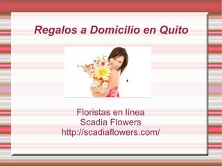 Regalos a Domicilio en Quito
Floristas en línea
Scadia Flowers
http://scadiaflowers.com/
 