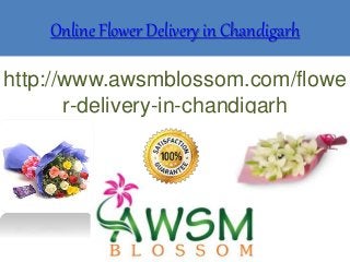 Online Flower Delivery in Chandigarh
http://www.awsmblossom.com/flowe
r-delivery-in-chandigarh
 