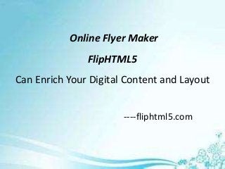 Online Flyer Maker
FlipHTML5
Can Enrich Your Digital Content and Layout
----fliphtml5.com
 