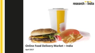 Online Food Delivery Market – India
April 2017
Insert Cover Image using Slide Master View
Do not change the aspect ratio or distort the image.
 
