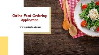 Online Food Ordering
Application
www.cubetaxi.com
 