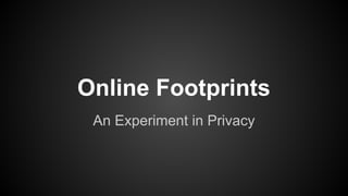 Online Footprints
An Experiment in Privacy

 