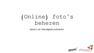 (Online) foto’s
beheren
Sessie 1 uit ‘Hoe digitaal archiveren’
 